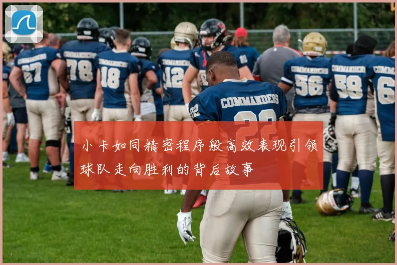 小卡如同精密程序般高效表现引领球队走向胜利的背后故事
