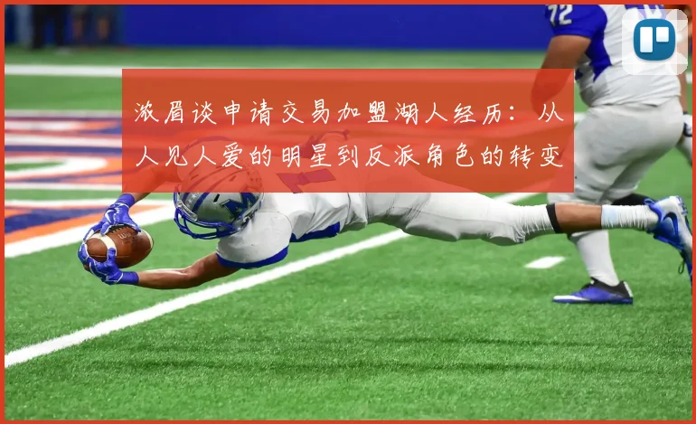 浓眉谈申请交易加盟湖人经历：从人见人爱的明星到反派角色的转变